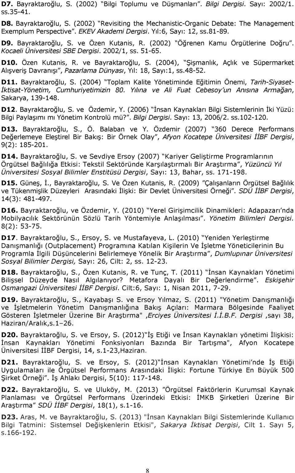 Özen Kutanis, R. ve Bayraktaroğlu, S. (2004), Şişmanlık, Açlık ve Süpermarket Alışveriş Davranışı, Pazarlama Dünyası, Yıl: 18, Sayı:1, ss.48-52. D11. Bayraktaroğlu, S. (2004) Toplam Kalite Yönetiminde Eğitimin Önemi, Tarih-Siyaset- İktisat-Yönetim, Cumhuriyetimizin 80.