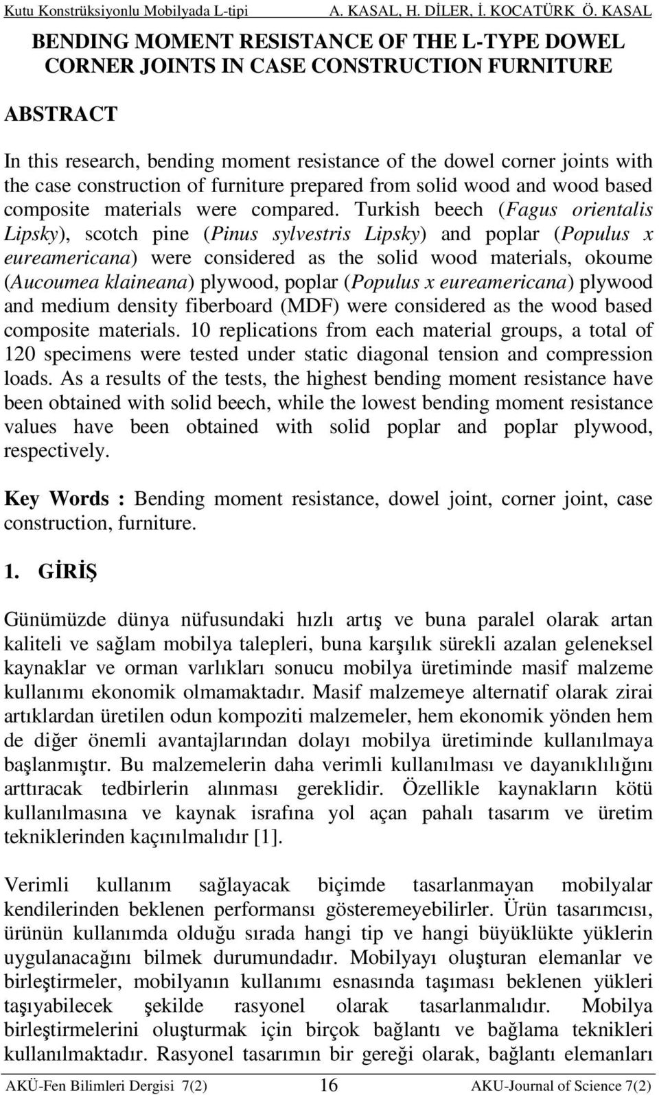 Turkish beech (Fagus orientalis Lipsky), scotch pine (Pinus sylvestris Lipsky) and poplar (Populus x eureamericana) were considered as the solid wood materials, okoume (Aucoumea klaineana) plywood,