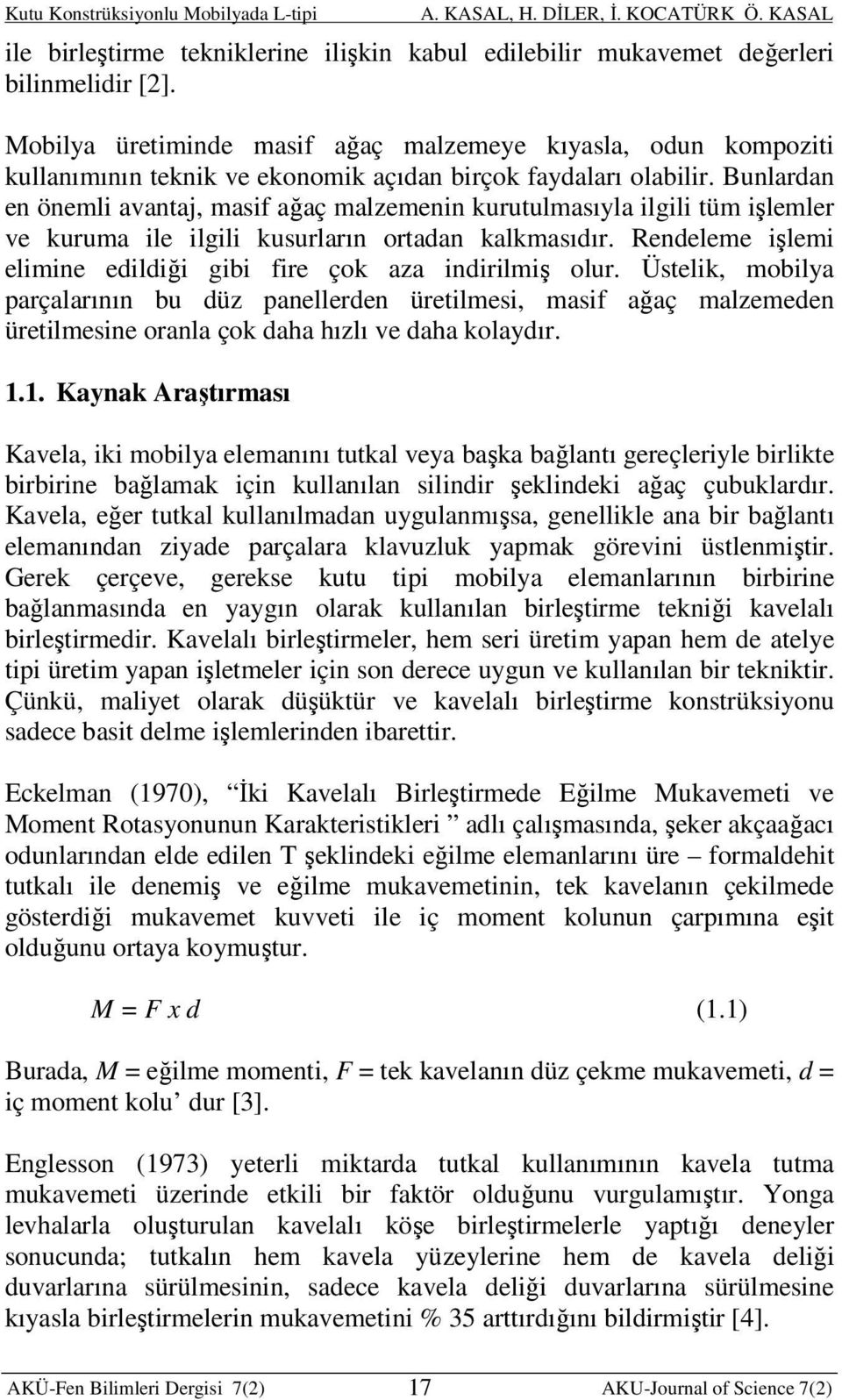 Bunlardan en önemli avantaj, masif ağaç malzemenin kurutulmasıyla ilgili tüm işlemler ve kuruma ile ilgili kusurların ortadan kalkmasıdır.