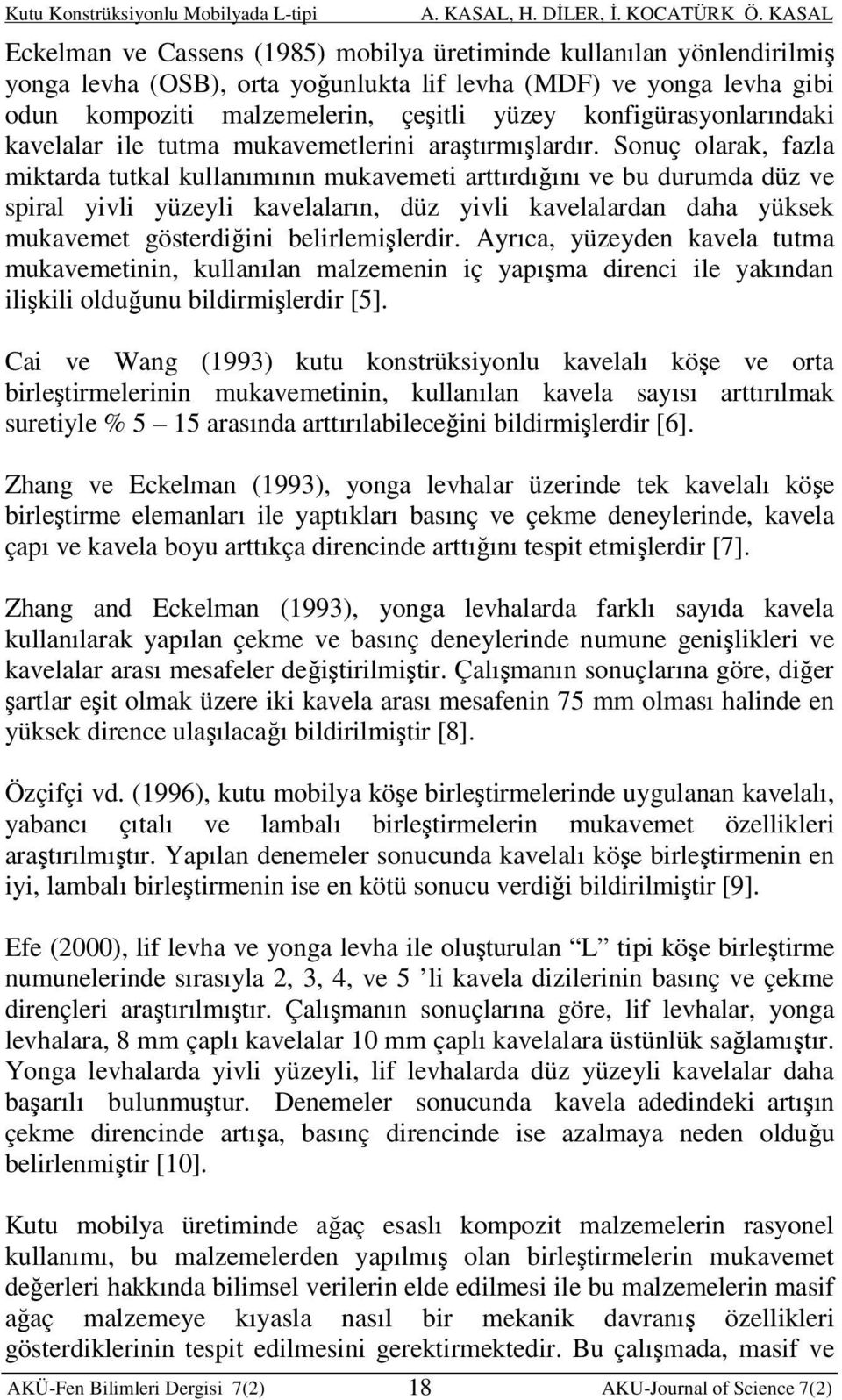 Sonuç olarak, fazla miktarda tutkal kullanımının mukavemeti arttırdığını ve bu durumda düz ve spiral yivli yüzeyli kavelaların, düz yivli kavelalardan daha yüksek mukavemet gösterdiğini