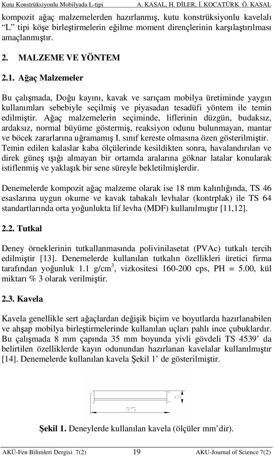 Ağaç malzemelerin seçiminde, liflerinin düzgün, budaksız, ardaksız, normal büyüme göstermiş, reaksiyon odunu bulunmayan, mantar ve böcek zararlarına uğramamış I.