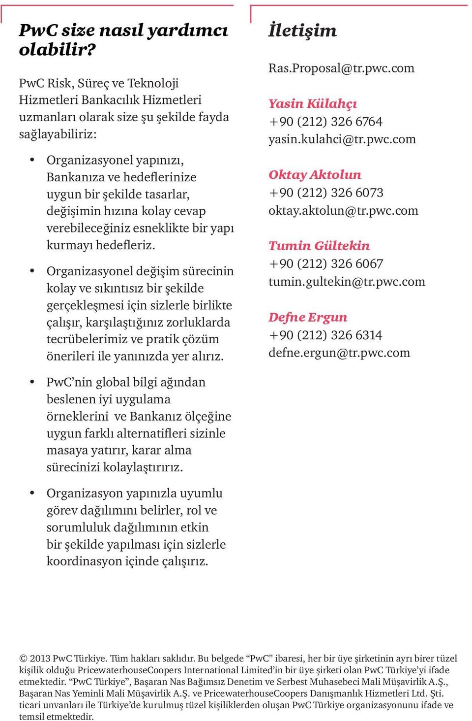 değişimin hızına kolay cevap verebileceğiniz esneklikte bir yapı kurmayı hedefleriz.