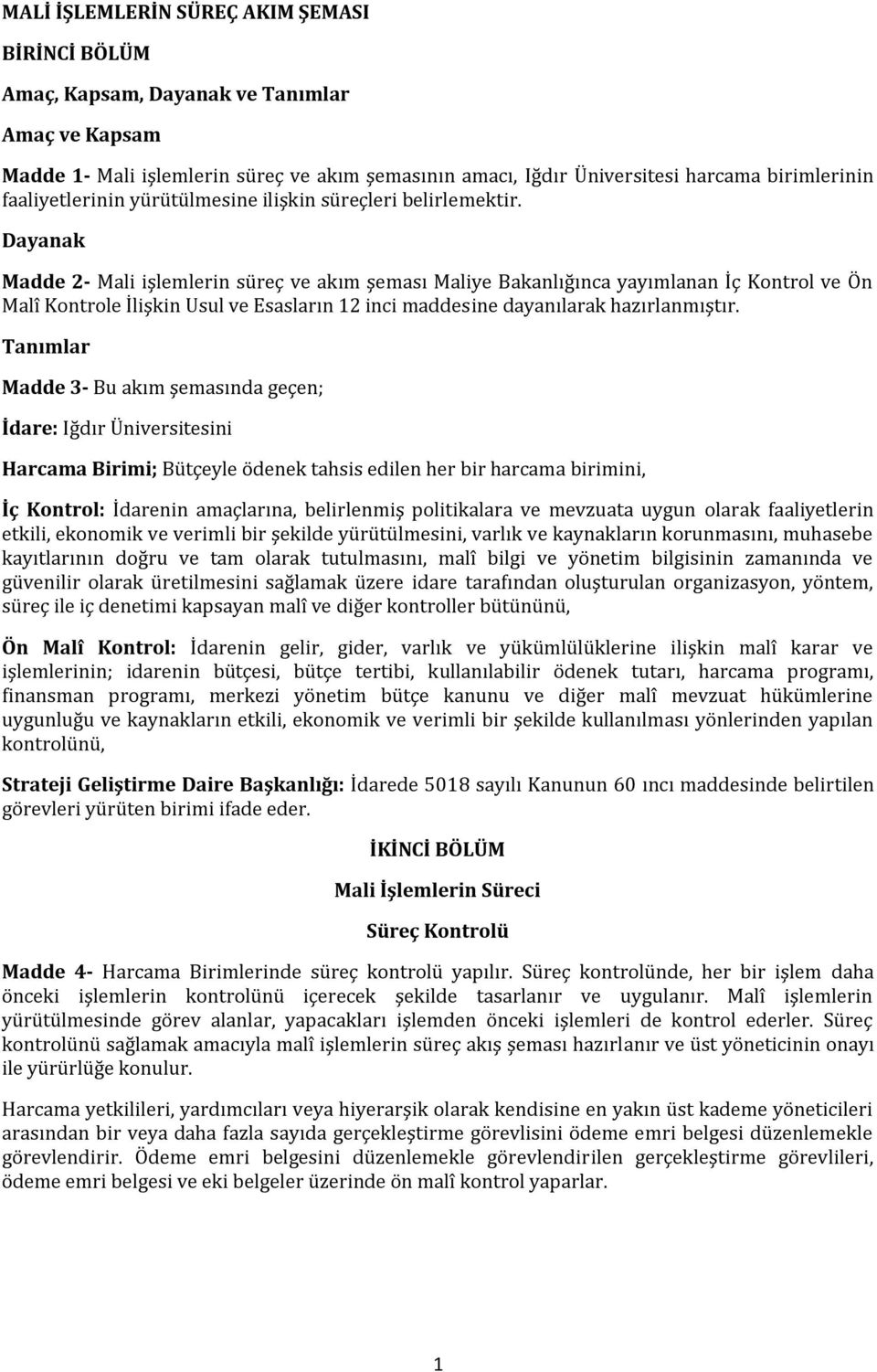 Dayanak Madde 2- Mali işlemlerin süreç ve akım şeması Maliye Bakanlığınca yayımlanan İç Kontrol ve Ön Malî Kontrole İlişkin Usul ve Esasların 12 inci maddesine dayanılarak hazırlanmıştır.