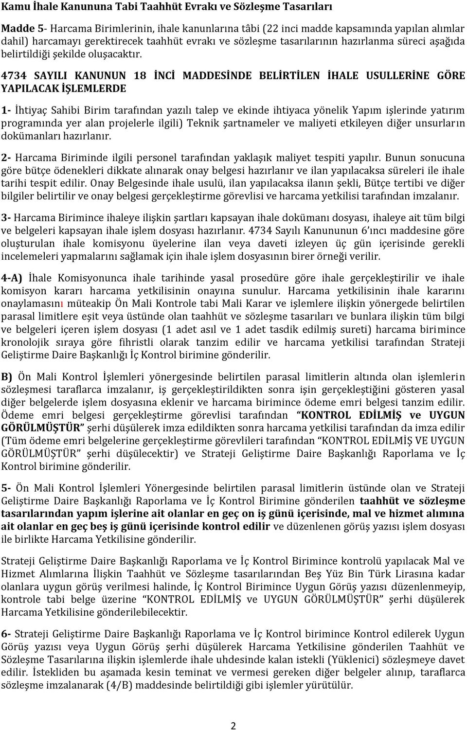 4734 SAYILI KANUNUN 18 İNCİ MADDESİNDE BELİRTİLEN İHALE USULLERİNE GÖRE YAPILACAK İŞLEMLERDE 1- İhtiyaç Sahibi Birim tarafından yazılı talep ve ekinde ihtiyaca yönelik Yapım işlerinde yatırım