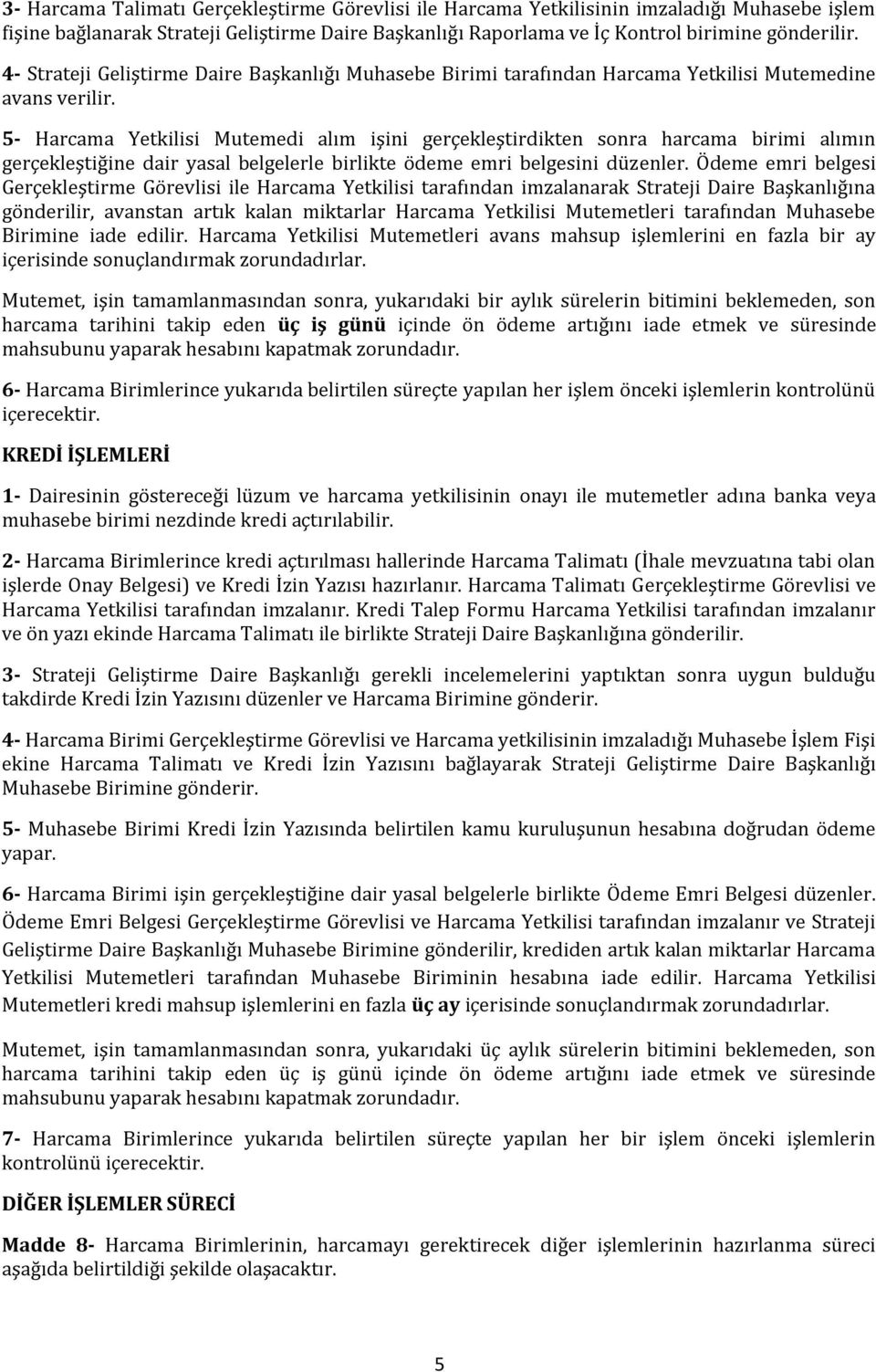 5- Harcama Yetkilisi Mutemedi alım işini gerçekleştirdikten sonra harcama birimi alımın gerçekleştiğine dair yasal belgelerle birlikte ödeme emri belgesini düzenler.