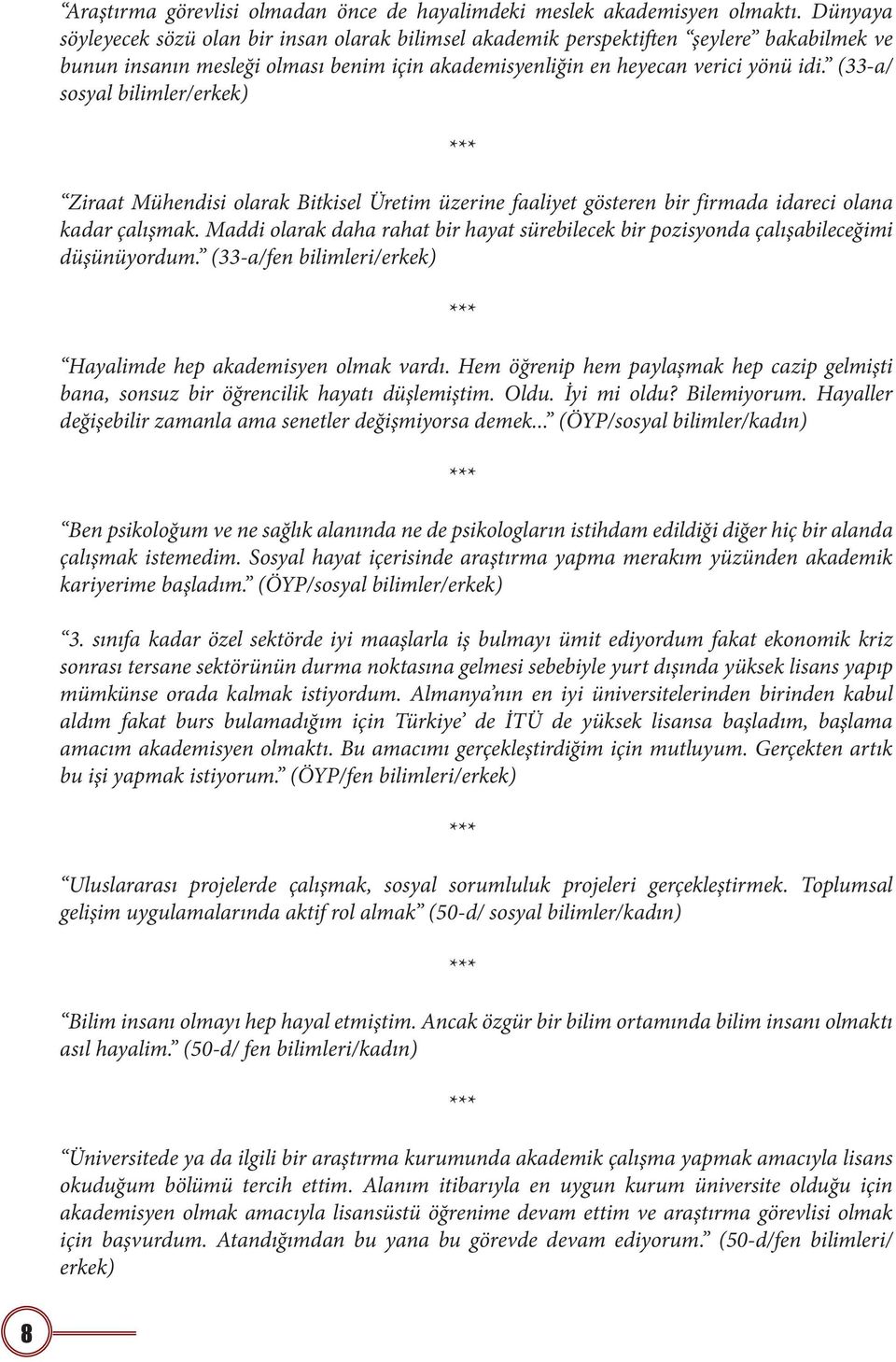 (33-a/ sosyal bilimler/erkek) Ziraat Mühendisi olarak Bitkisel Üretim üzerine faaliyet gösteren bir firmada idareci olana kadar çalışmak.