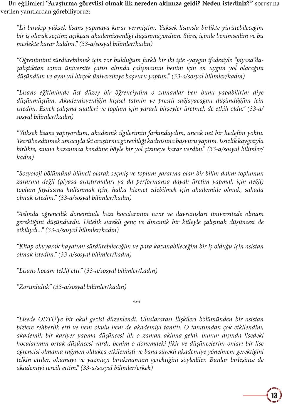 (33-a/sosyal bilimler/kadın) Öğrenimimi sürdürebilmek için zor bulduğum farklı bir iki işte -yaygın ifadesiyle piyasa daçalıştıktan sonra üniversite çatısı altında çalışmamın benim için en uygun yol