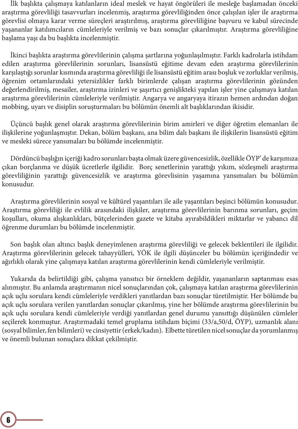 Araştırma görevliliğine başlama yaşı da bu başlıkta incelenmiştir. İkinci başlıkta araştırma görevlilerinin çalışma şartlarına yoğunlaşılmıştır.