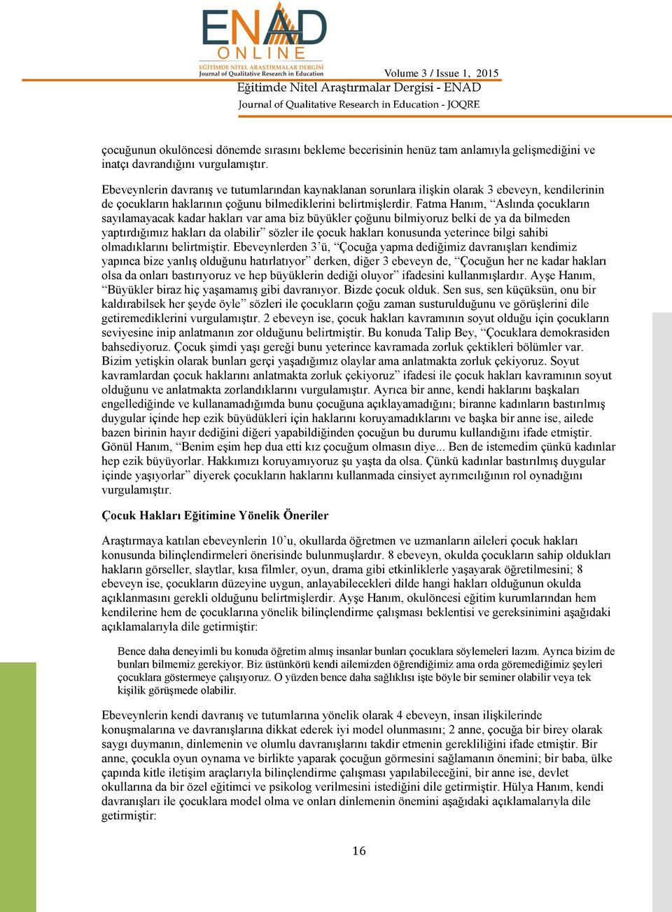 Fatma Hanım, Aslında çocukların sayılamayacak kadar hakları var ama biz büyükler çoğunu bilmiyoruz belki de ya da bilmeden yaptırdığımız hakları da olabilir sözler ile çocuk hakları konusunda