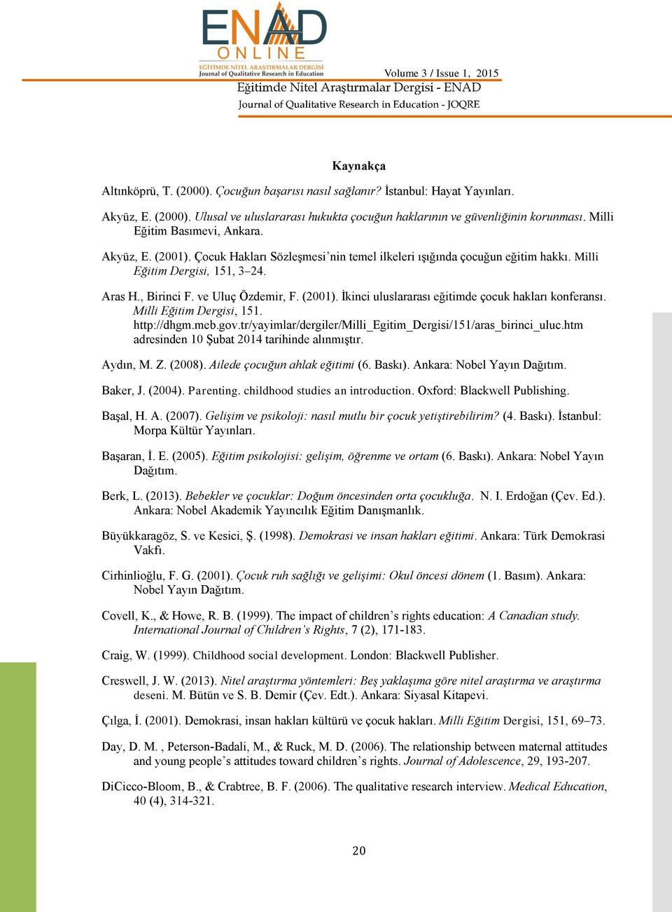 (2001). İkinci uluslararası eğitimde çocuk hakları konferansı. Milli Eğitim Dergisi, 151. http://dhgm.meb.gov.tr/yayimlar/dergiler/milli_egitim_dergisi/151/aras_birinci_uluc.