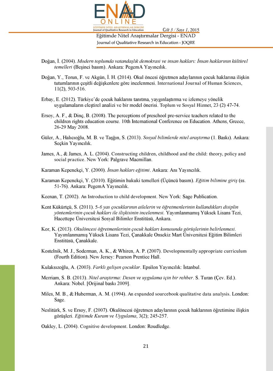 Türkiye de çocuk haklarını tanıtma, yaygınlatırma ve izlemeye yönelik uygulamaların eletirel analizi ve bir model önerisi. Toplum ve Sosyal Hizmet, 23 (2) 47-74. Ersoy, A. F., & Dinç, B. (2008).
