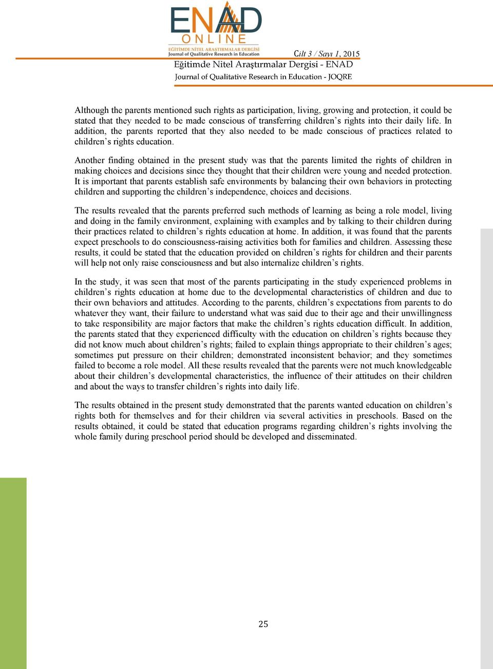 Another finding obtained in the present study was that the parents limited the rights of children in making choices and decisions since they thought that their children were young and needed