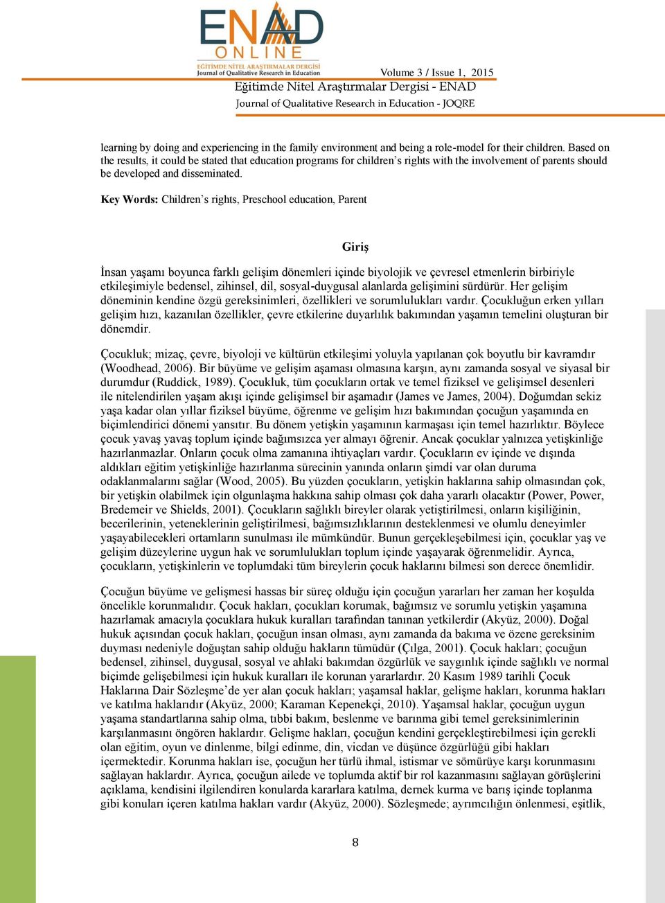 Key Words: Children s rights, Preschool education, Parent Giri İnsan yaamı boyunca farklı geliim dönemleri içinde biyolojik ve çevresel etmenlerin birbiriyle etkileimiyle bedensel, zihinsel, dil,