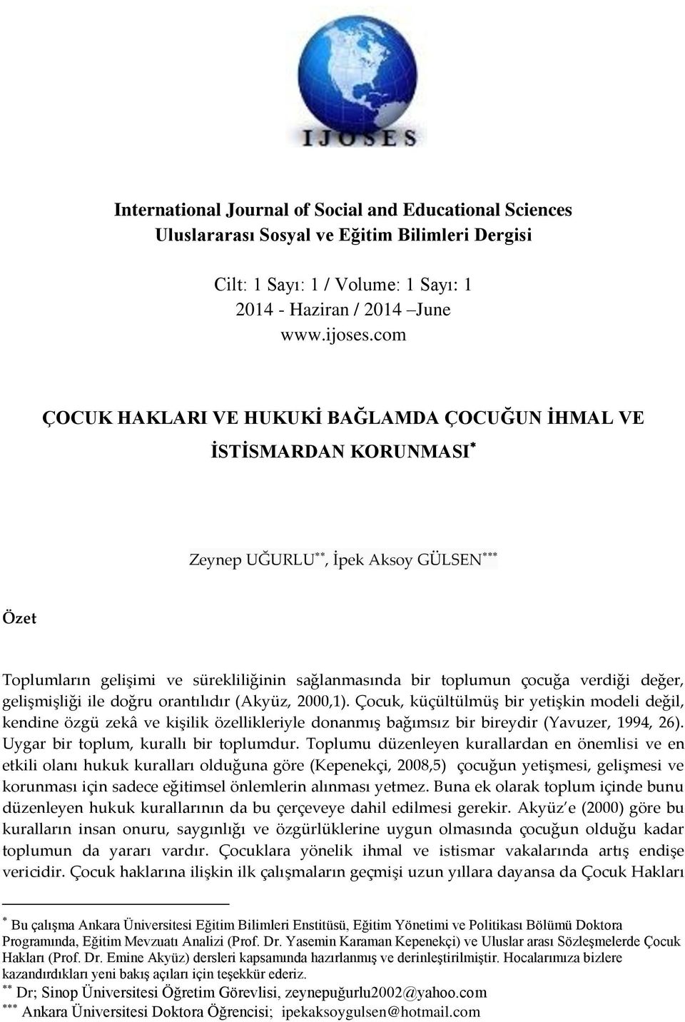 değer, gelişmişliği ile doğru orantılıdır (Akyüz, 2000,1). Çocuk, küçültülmüş bir yetişkin modeli değil, kendine özgü zekâ ve kişilik özellikleriyle donanmış bağımsız bir bireydir (Yavuzer, 1994, 26).