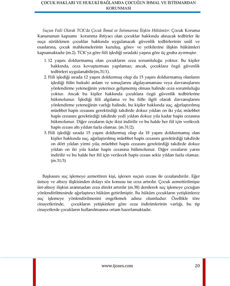 kapsamaktadır (m.2). TCK ya göre fiili işlediği sıradaki yaşına göre üç gruba ayırmıştır. 1. 12 yaşını doldurmamış olan çocukların ceza sorumluluğu yoktur.