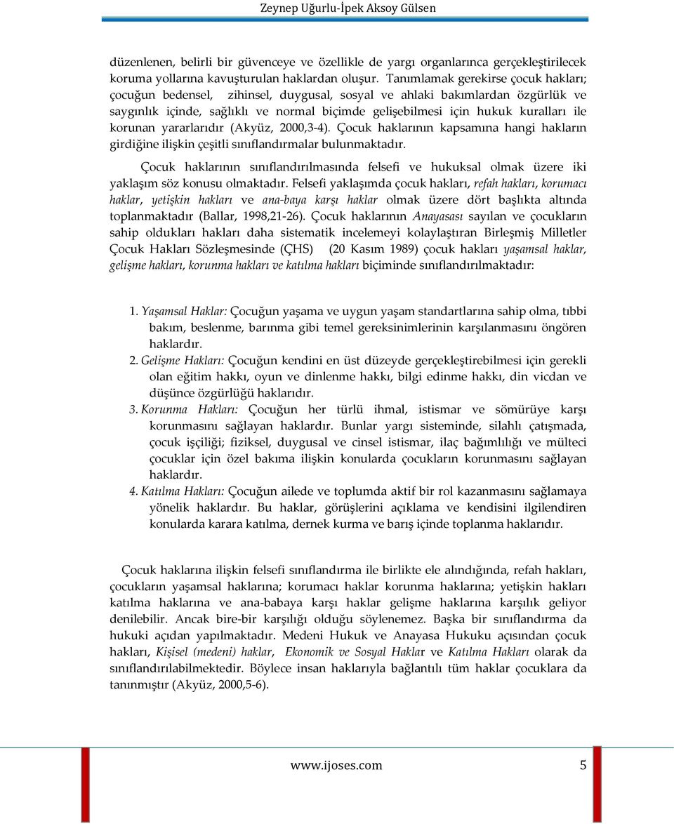 korunan yararlarıdır (Akyüz, 2000,3-4). Çocuk haklarının kapsamına hangi hakların girdiğine ilişkin çeşitli sınıflandırmalar bulunmaktadır.