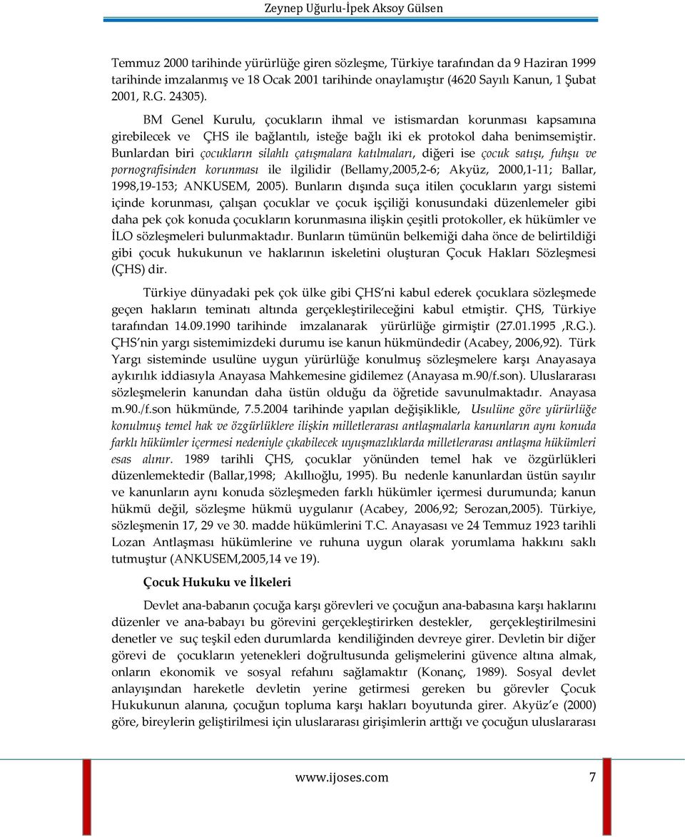 Bunlardan biri çocukların silahlı çatışmalara katılmaları, diğeri ise çocuk satışı, fuhşu ve pornografisinden korunması ile ilgilidir (Bellamy,2005,2-6; Akyüz, 2000,1-11; Ballar, 1998,19-153;