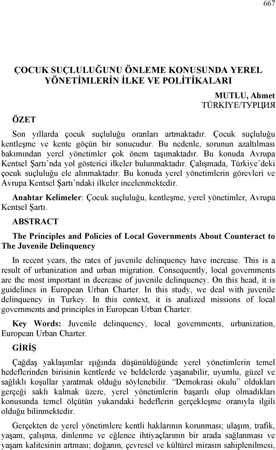 Bu konuda Avrupa Kentsel Şartı nda yol gösterici ilkeler bulunmaktadır. Çalışmada, Türkiye deki çocuk suçluluğu ele alınmaktadır.