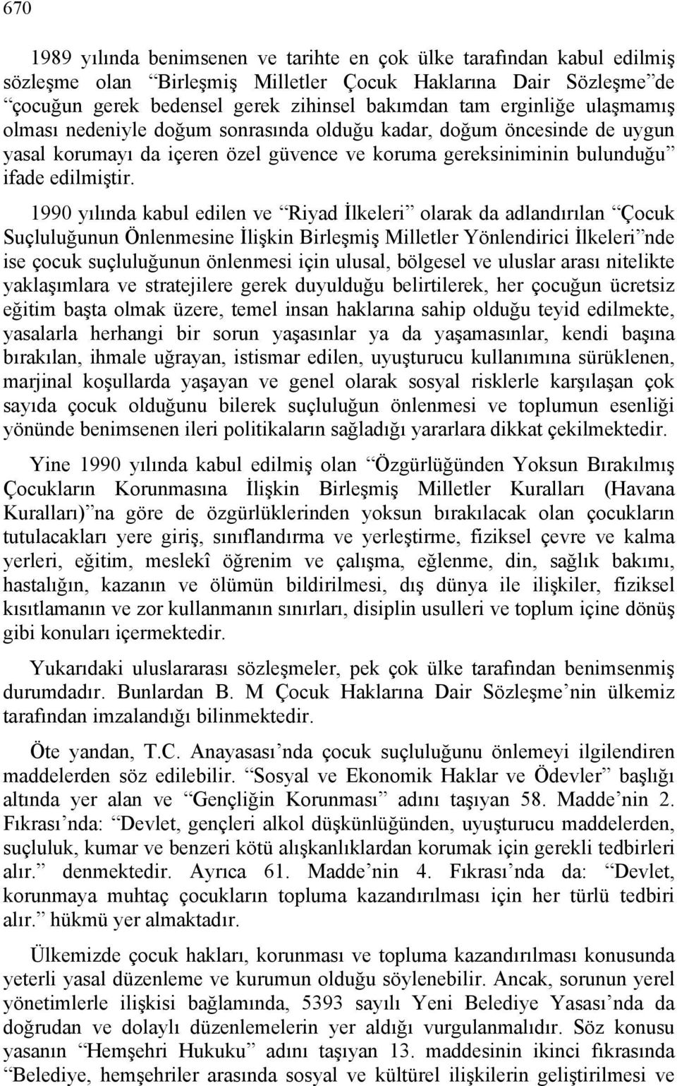 1990 yılında kabul edilen ve Riyad İlkeleri olarak da adlandırılan Çocuk Suçluluğunun Önlenmesine İlişkin Birleşmiş Milletler Yönlendirici İlkeleri nde ise çocuk suçluluğunun önlenmesi için ulusal,