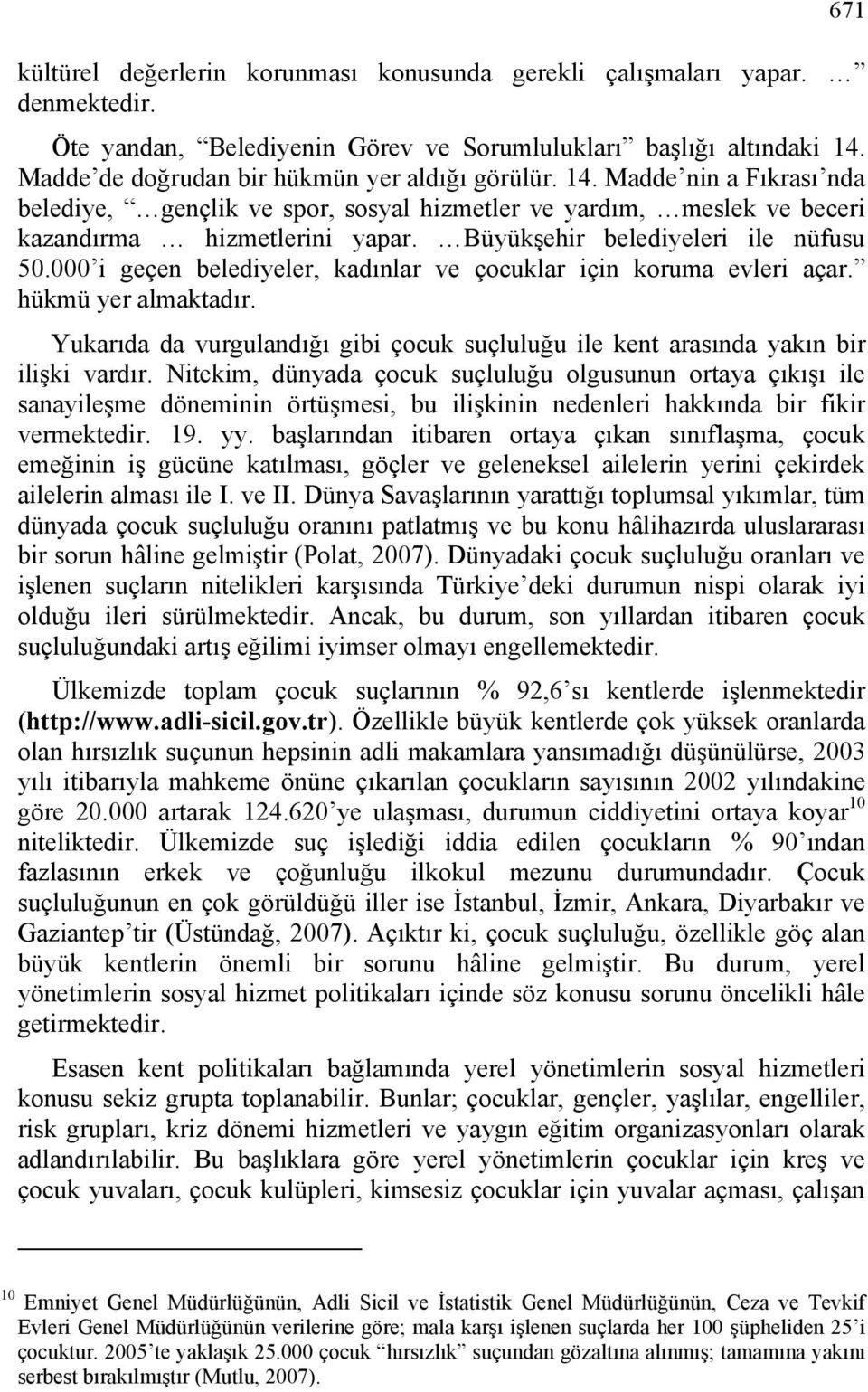 Büyükşehir belediyeleri ile nüfusu 50.000 i geçen belediyeler, kadınlar ve çocuklar için koruma evleri açar. hükmü yer almaktadır.