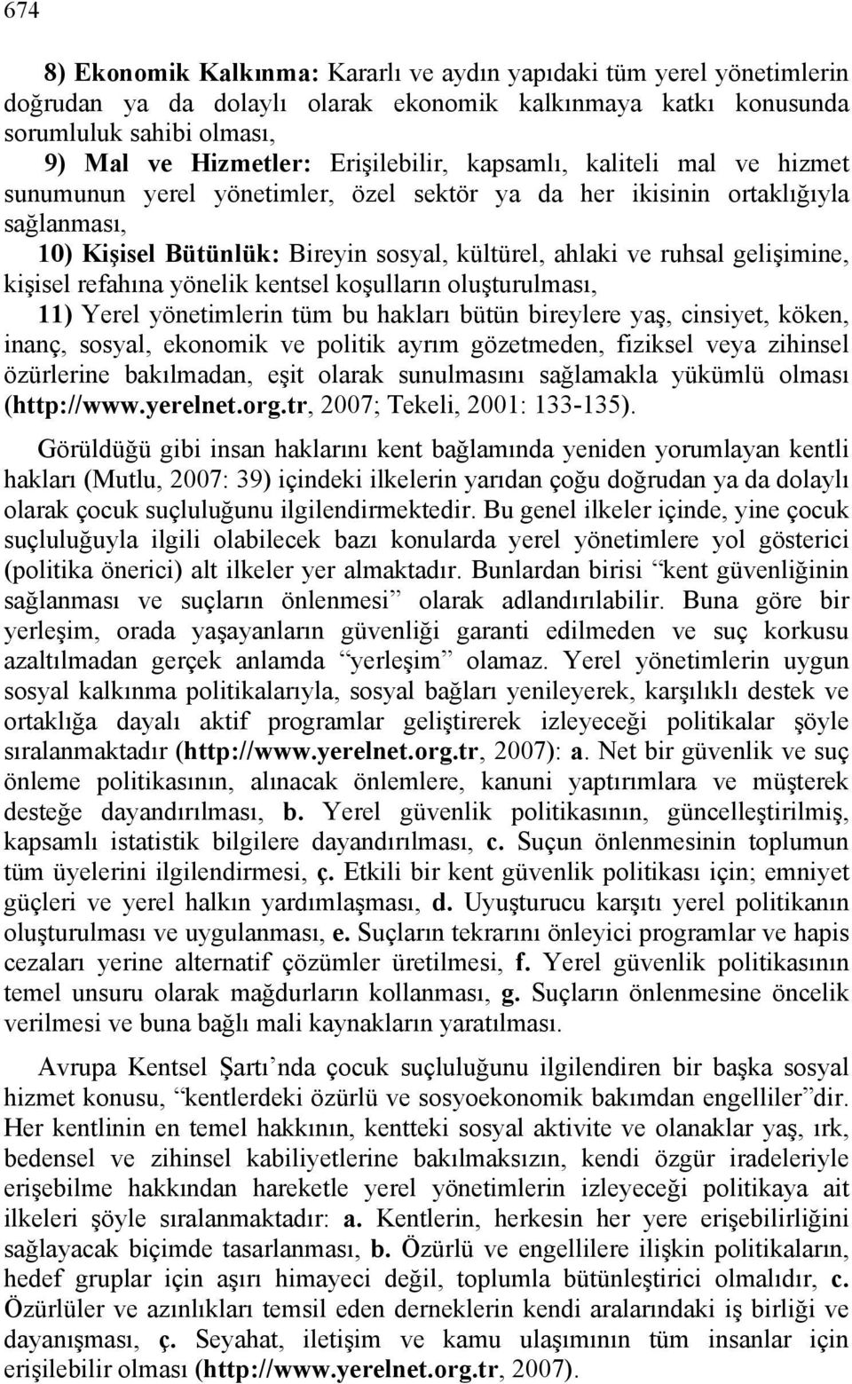 gelişimine, kişisel refahına yönelik kentsel koşulların oluşturulması, 11) Yerel yönetimlerin tüm bu hakları bütün bireylere yaş, cinsiyet, köken, inanç, sosyal, ekonomik ve politik ayrım gözetmeden,