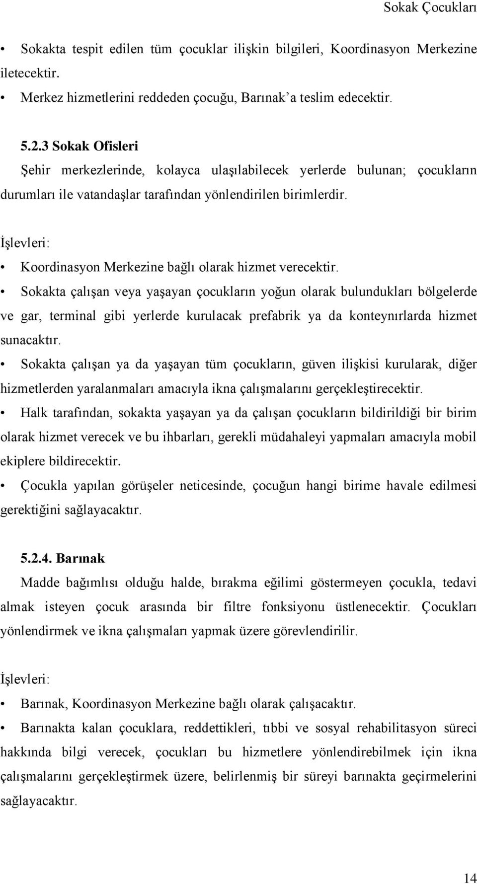 İşlevleri: Koordinasyon Merkezine bağlı olarak hizmet verecektir.