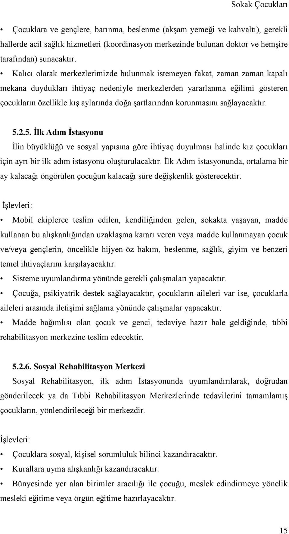 şartlarından korunmasını sağlayacaktır. 5.2.5. Ġlk Adım Ġstasyonu İlin büyüklüğü ve sosyal yapısına göre ihtiyaç duyulması halinde kız çocukları için ayrı bir ilk adım istasyonu oluşturulacaktır.