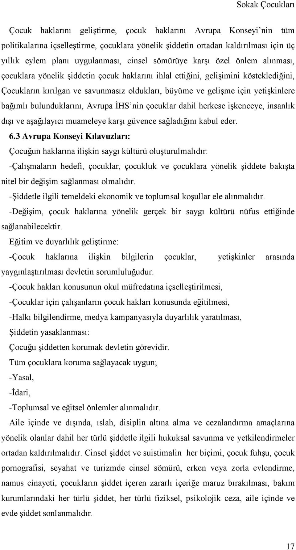 yetişkinlere bağımlı bulunduklarını, Avrupa İHS nin çocuklar dahil herkese işkenceye, insanlık dışı ve aşağılayıcı muameleye karşı güvence sağladığını kabul eder. 6.