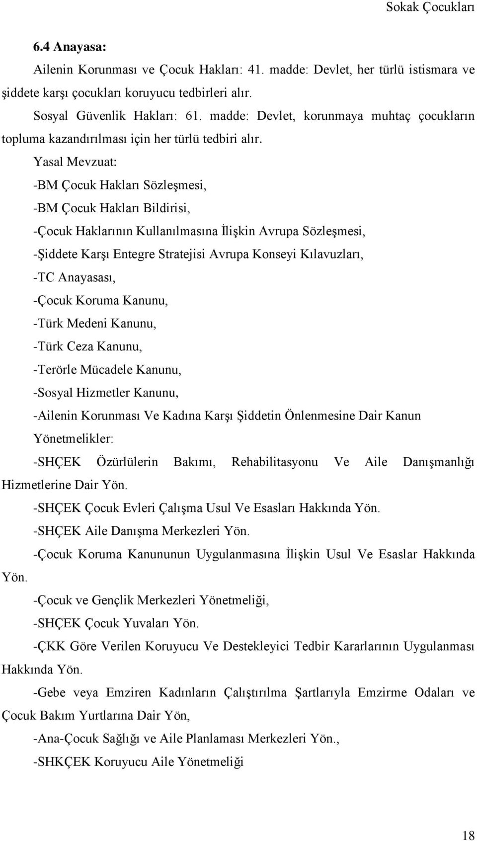 Yasal Mevzuat: -BM Çocuk Hakları Sözleşmesi, -BM Çocuk Hakları Bildirisi, -Çocuk Haklarının Kullanılmasına İlişkin Avrupa Sözleşmesi, -Şiddete Karşı Entegre Stratejisi Avrupa Konseyi Kılavuzları, -TC