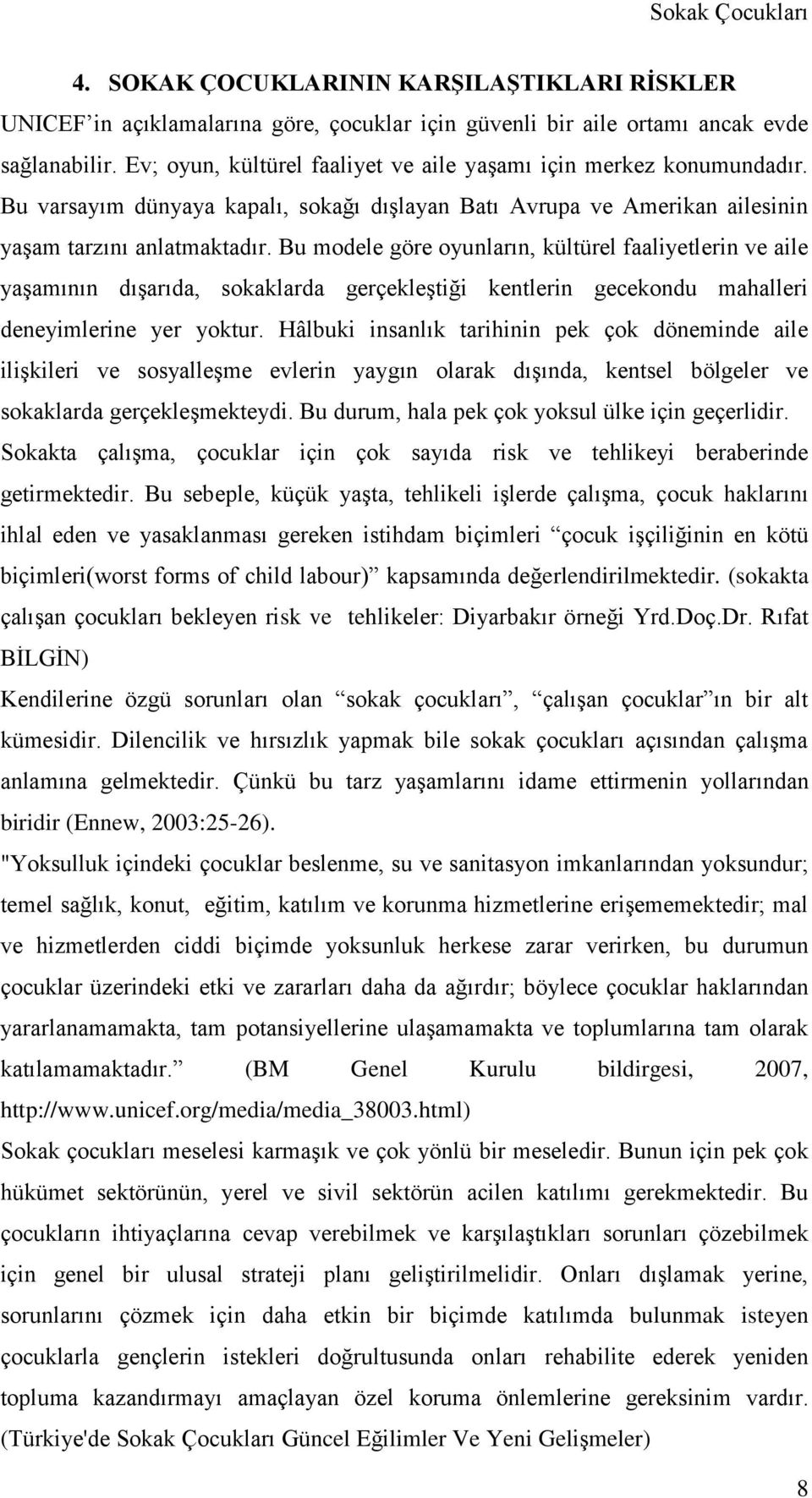 Bu modele göre oyunların, kültürel faaliyetlerin ve aile yaşamının dışarıda, sokaklarda gerçekleştiği kentlerin gecekondu mahalleri deneyimlerine yer yoktur.