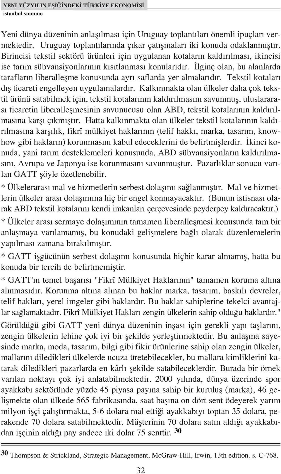 Birincisi tekstil sektörü ürünleri için uygulanan kotalar n kald r lmas, ikincisi ise tar m sübvansiyonlar n n k s tlanmas konular d r.