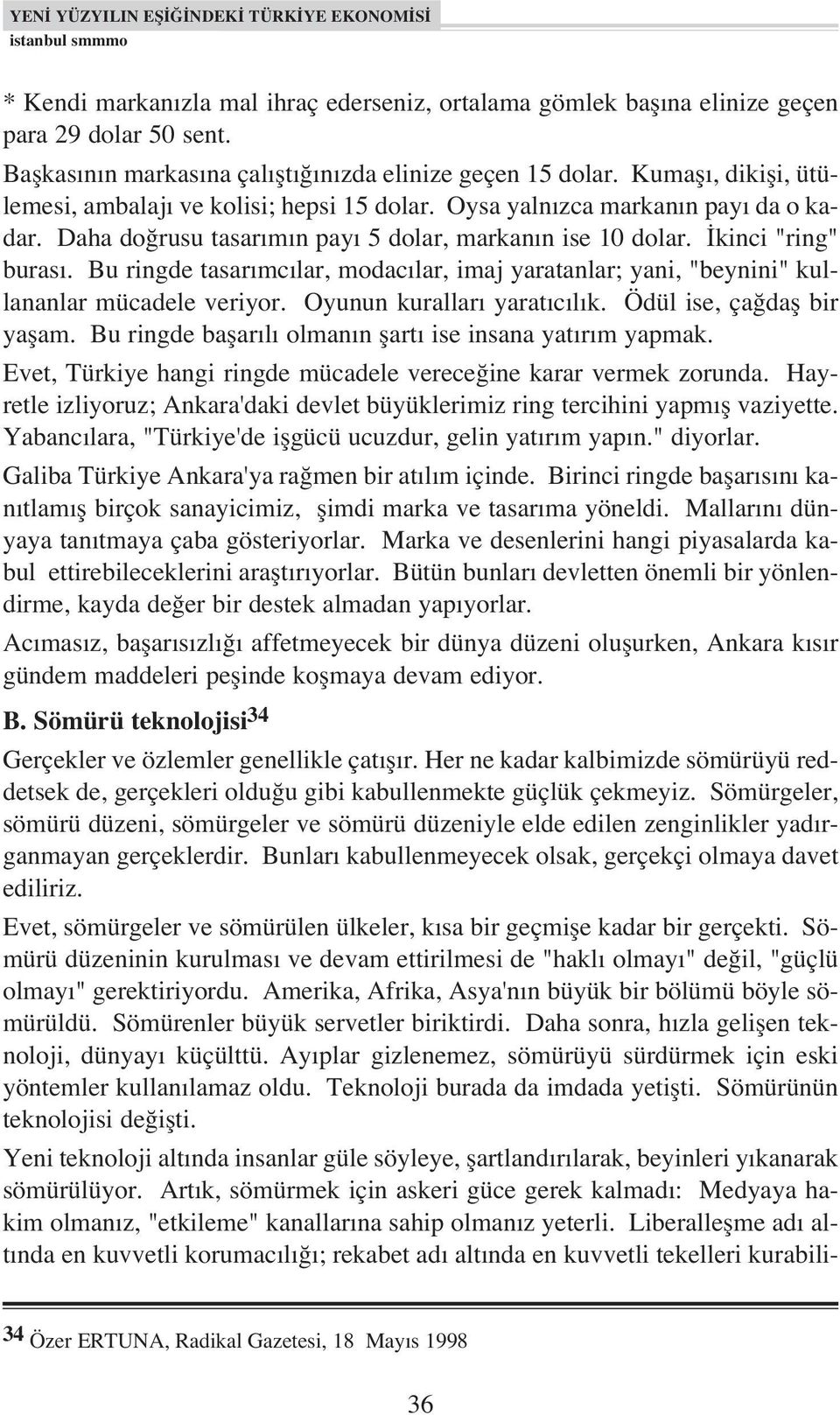 Daha do rusu tasar m n pay 5 dolar, markan n ise 10 dolar. kinci "ring" buras. Bu ringde tasar mc lar, modac lar, imaj yaratanlar; yani, "beynini" kullananlar mücadele veriyor.