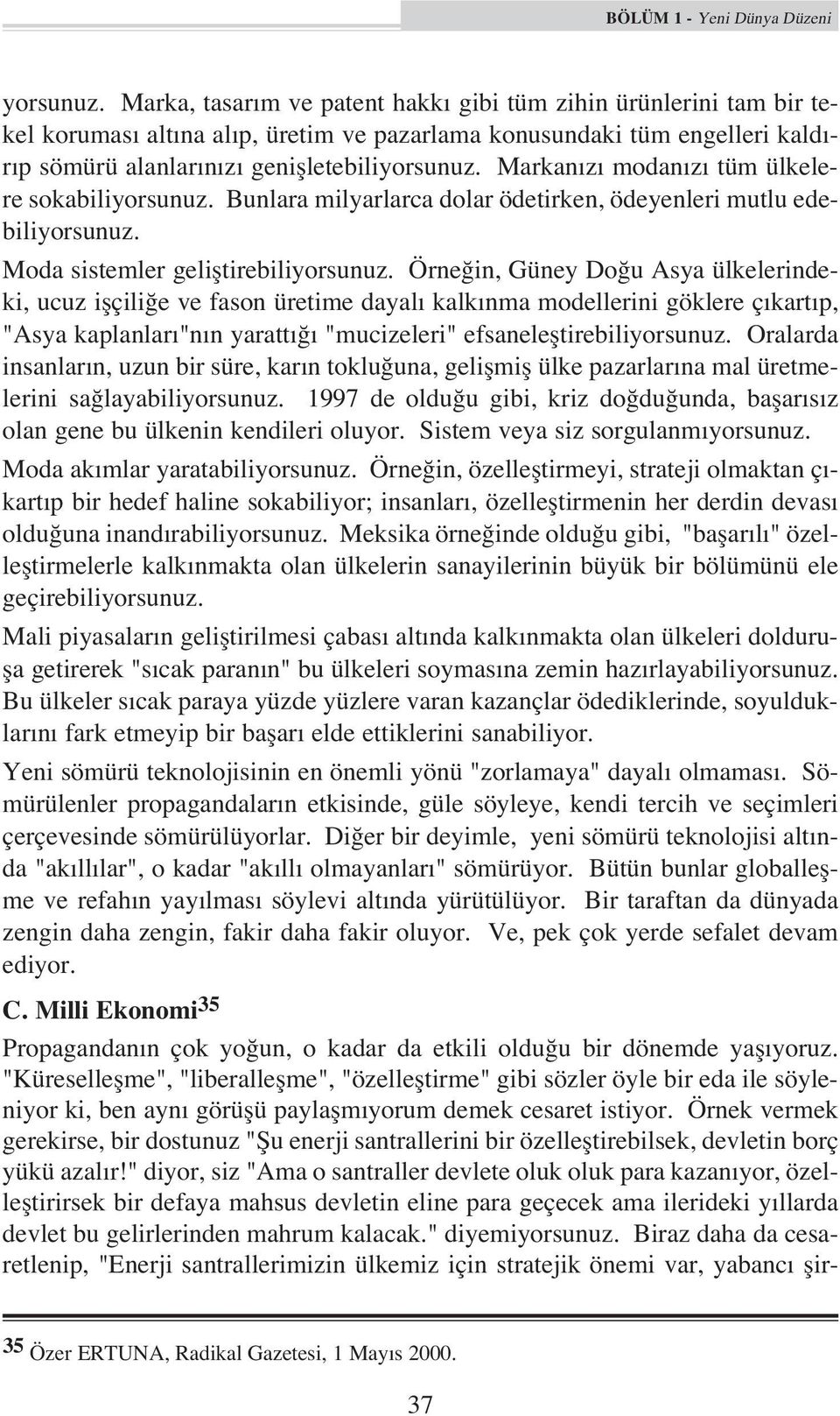 Markan z modan z tüm ülkelere sokabiliyorsunuz. Bunlara milyarlarca dolar ödetirken, ödeyenleri mutlu edebiliyorsunuz. Moda sistemler gelifltirebiliyorsunuz.