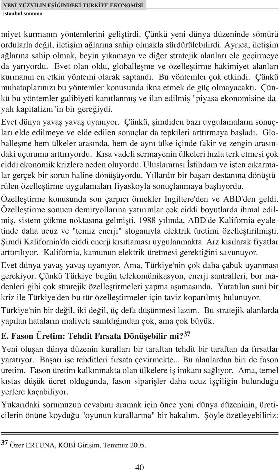 Evet olan oldu, globalleflme ve özellefltirme hakimiyet alanlar kurman n en etkin yöntemi olarak saptand. Bu yöntemler çok etkindi.