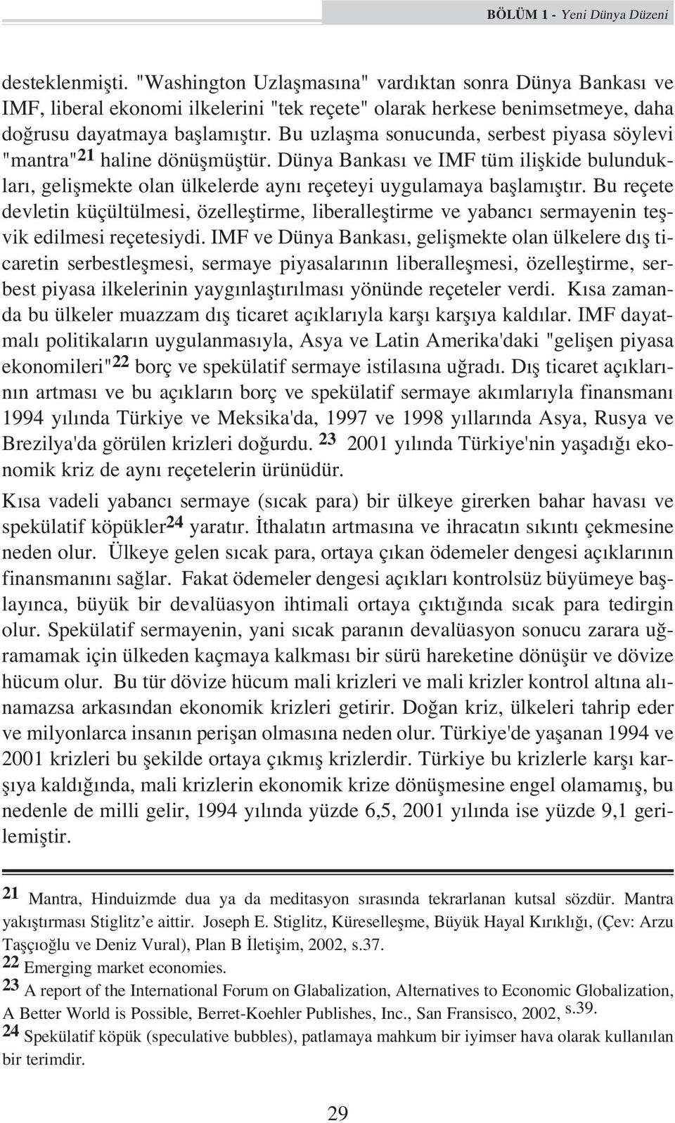 Bu uzlaflma sonucunda, serbest piyasa söylevi "mantra" 21 haline dönüflmüfltür. Dünya Bankas ve IMF tüm iliflkide bulunduklar, geliflmekte olan ülkelerde ayn reçeteyi uygulamaya bafllam flt r.