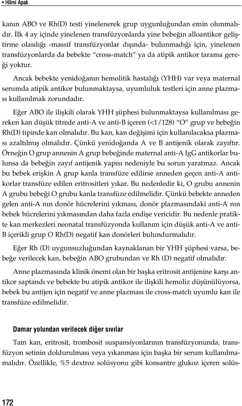 antikor tarama gere- i yoktur. Ancak bebekte yenido an n hemolitik hastal (YHH) var veya maternal serumda atipik antikor bulunmaktaysa, uyumluluk testleri için anne plazmas kullan lmak zorundad r.