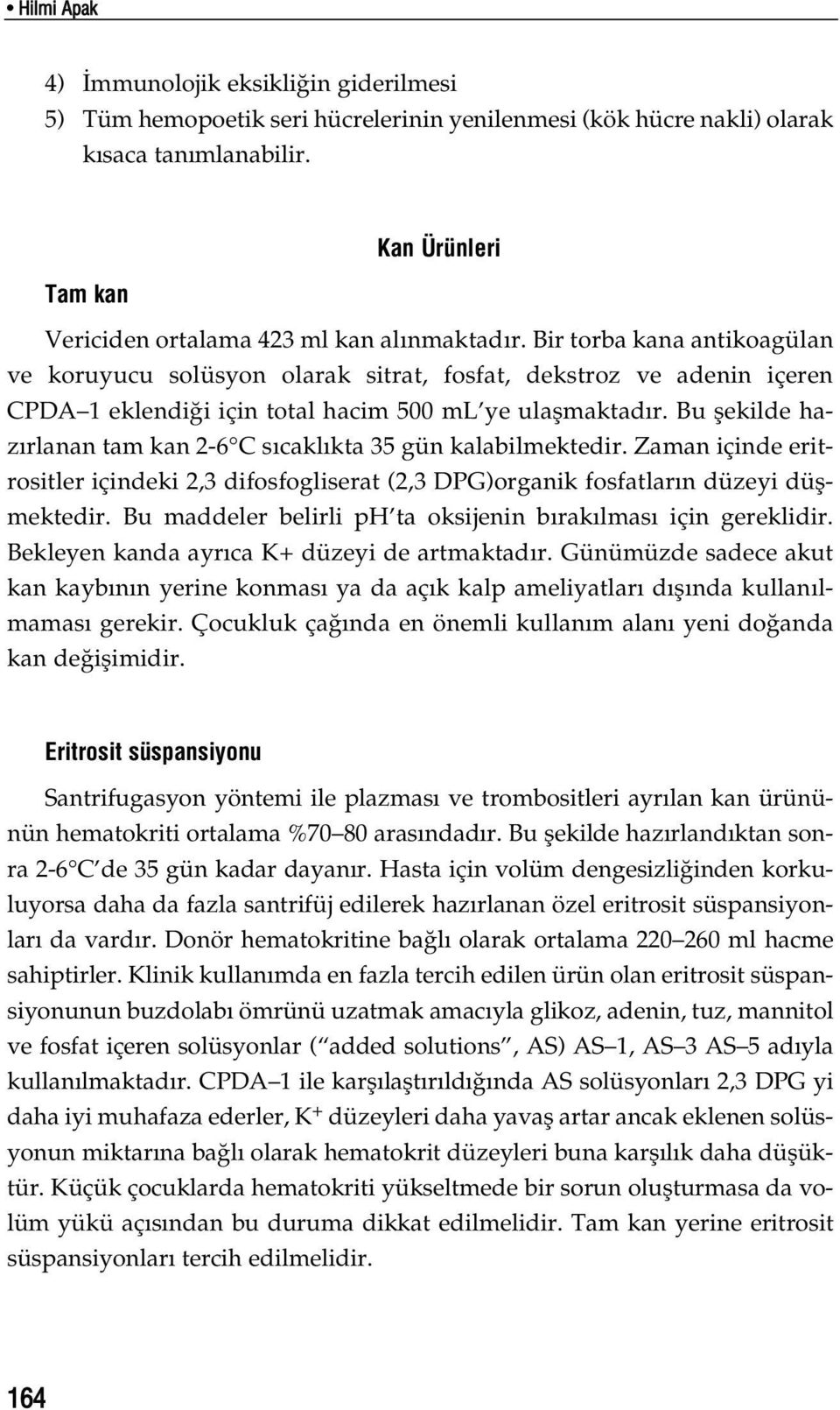 Bir torba kana antikoagülan ve koruyucu solüsyon olarak sitrat, fosfat, dekstroz ve adenin içeren CPDA 1 eklendi i için total hacim 500 ml ye ulaflmaktad r.