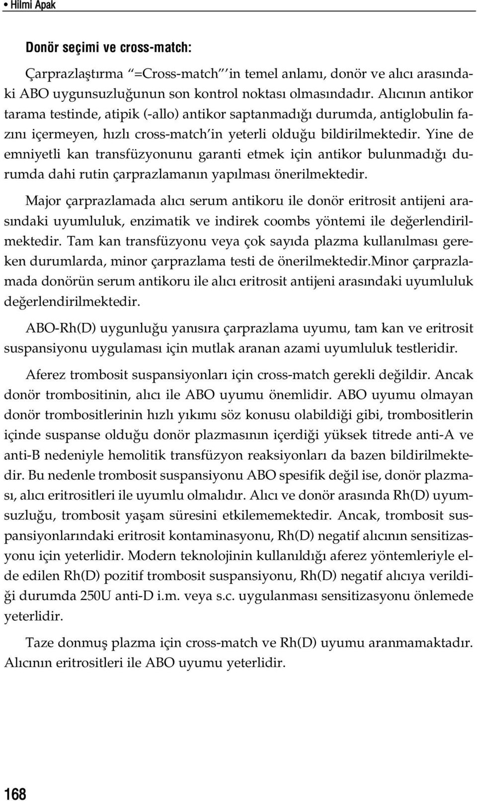 Yine de emniyetli kan transfüzyonunu garanti etmek için antikor bulunmad durumda dahi rutin çarprazlaman n yap lmas önerilmektedir.