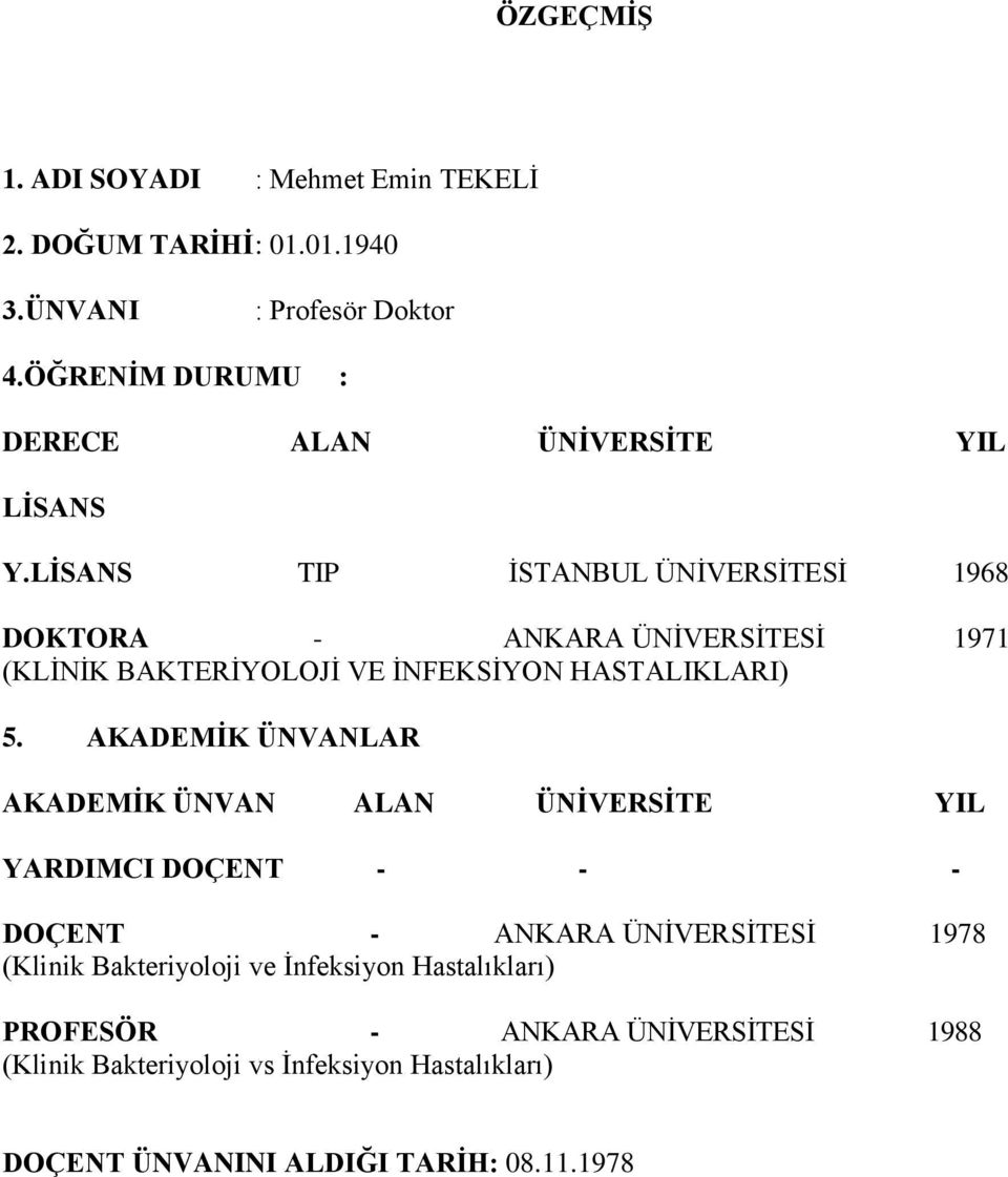 LİSANS TIP İSTANBUL ÜNİVERSİTESİ 1968 DOKTORA - ANKARA ÜNİVERSİTESİ 1971 (KLİNİK BAKTERİYOLOJİ VE İNFEKSİYON HASTALIKLARI) 5.