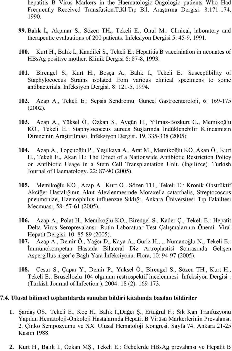 Klinik Dergisi 6: 87-8, 1993. 101. Birengel S., Kurt H., Boşça A., Balık İ., Tekeli E.: Susceptibility of Staphylococcus Strains isolated from various clinical specimens to some antibacterials.