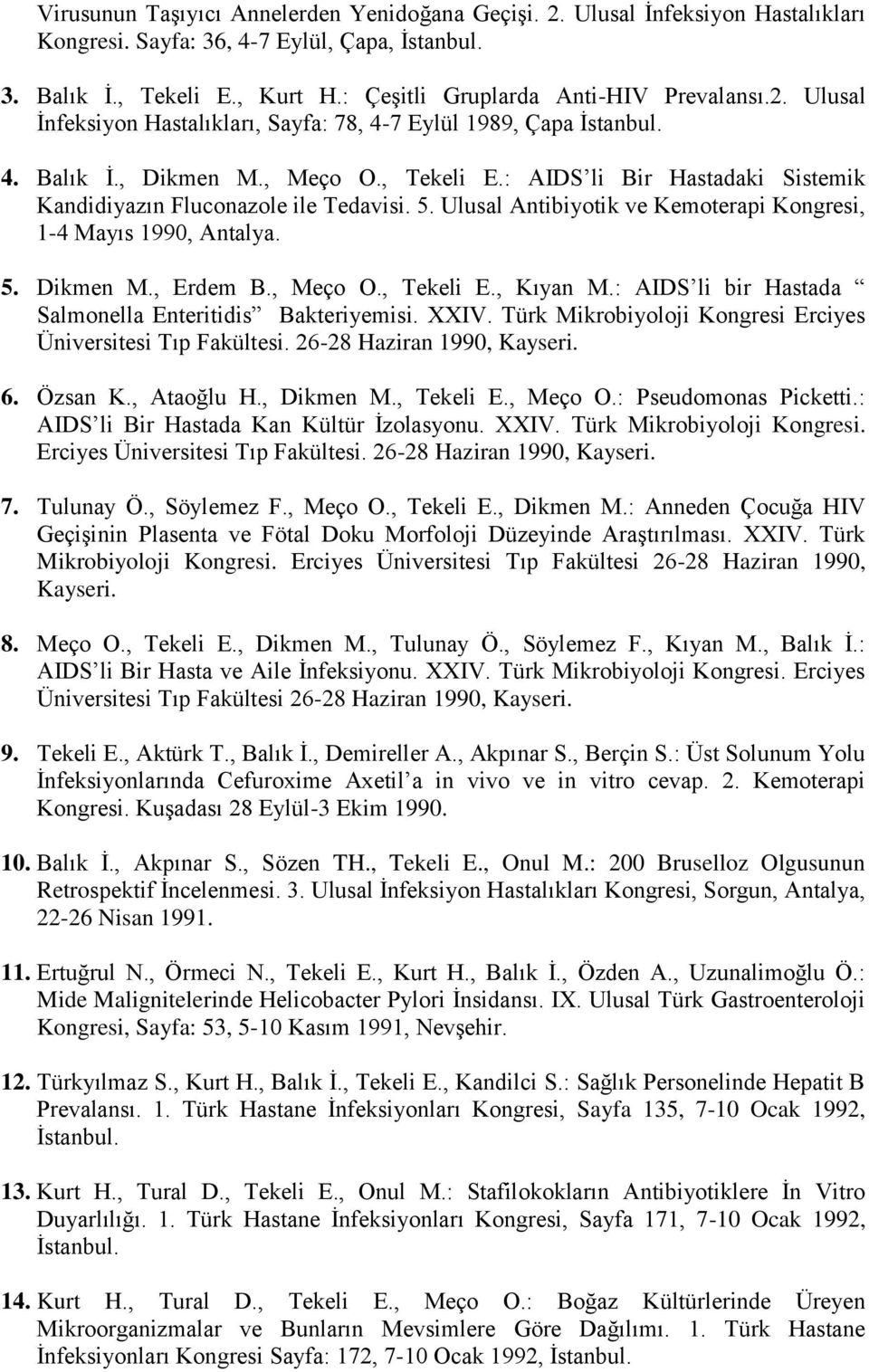 : AIDS li Bir Hastadaki Sistemik Kandidiyazın Fluconazole ile Tedavisi. 5. Ulusal Antibiyotik ve Kemoterapi Kongresi, 1-4 Mayıs 1990, Antalya. 5. Dikmen M., Erdem B., Meço O., Tekeli E., Kıyan M.