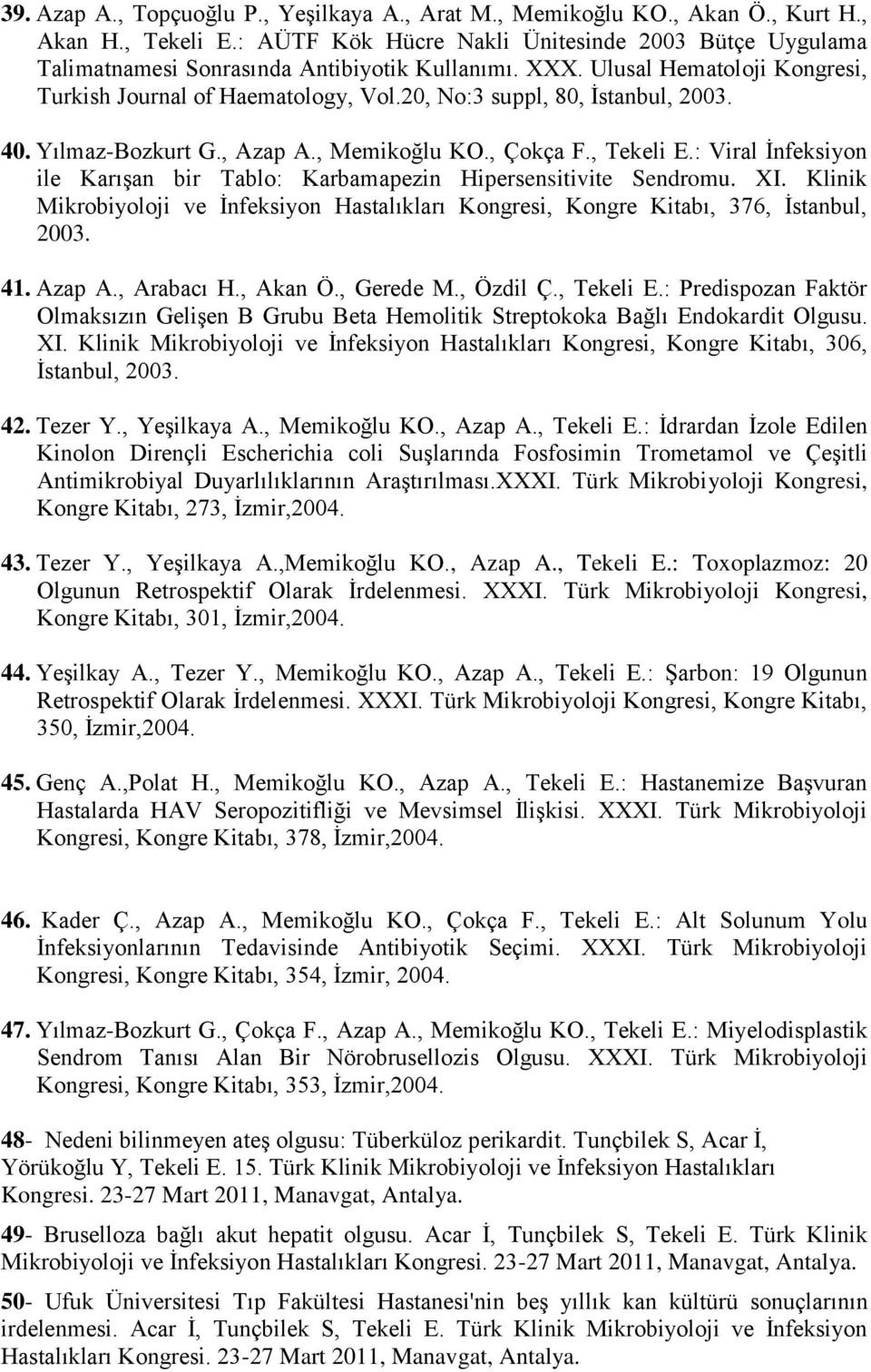 20, No:3 suppl, 80, İstanbul, 2003. 40. Yılmaz-Bozkurt G., Azap A., Memikoğlu KO., Çokça F., Tekeli E.: Viral İnfeksiyon ile Karışan bir Tablo: Karbamapezin Hipersensitivite Sendromu. XI.