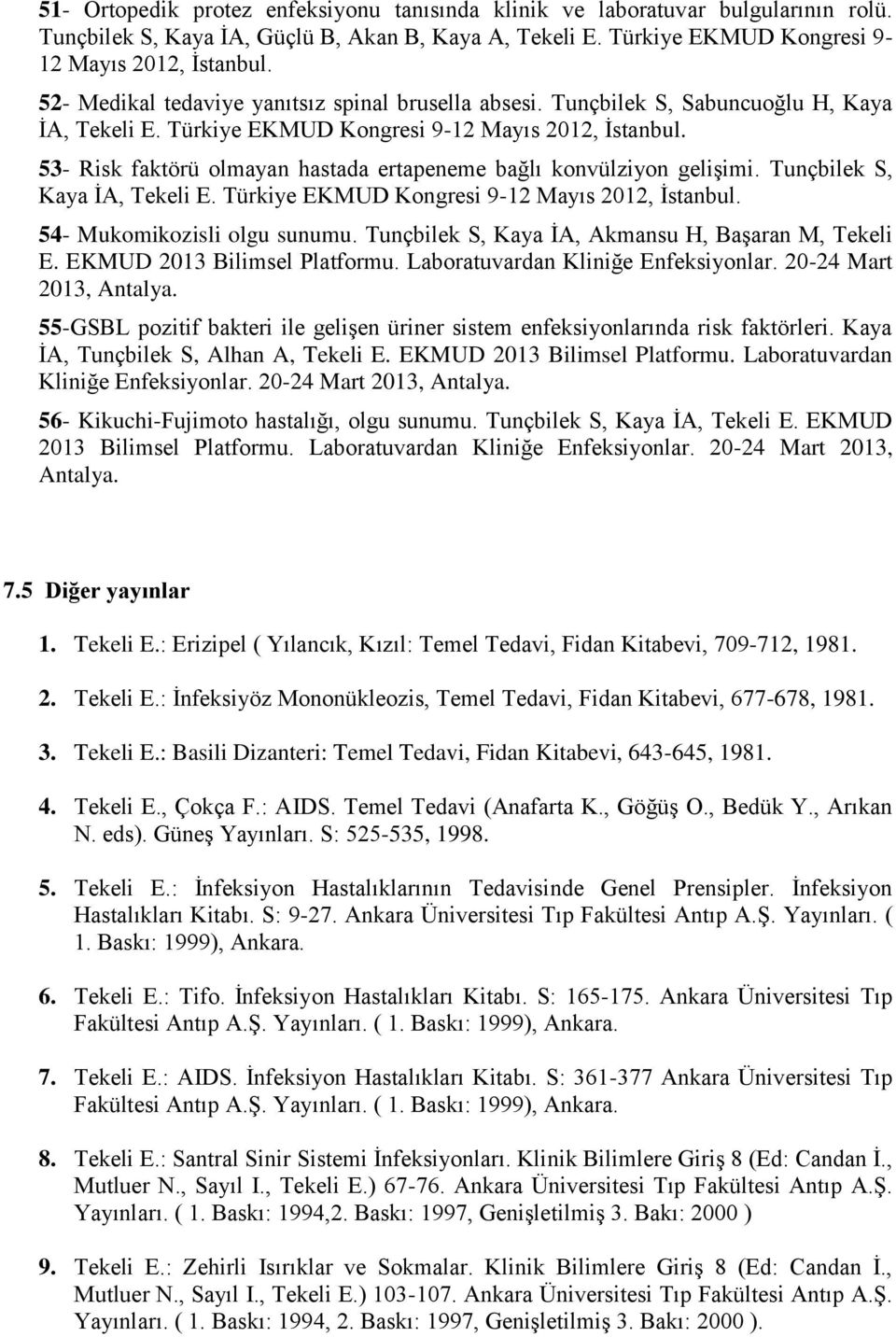 53- Risk faktörü olmayan hastada ertapeneme bağlı konvülziyon gelişimi. Tunçbilek S, Kaya İA, Tekeli E. Türkiye EKMUD Kongresi 9-12 Mayıs 2012, İstanbul. 54- Mukomikozisli olgu sunumu.