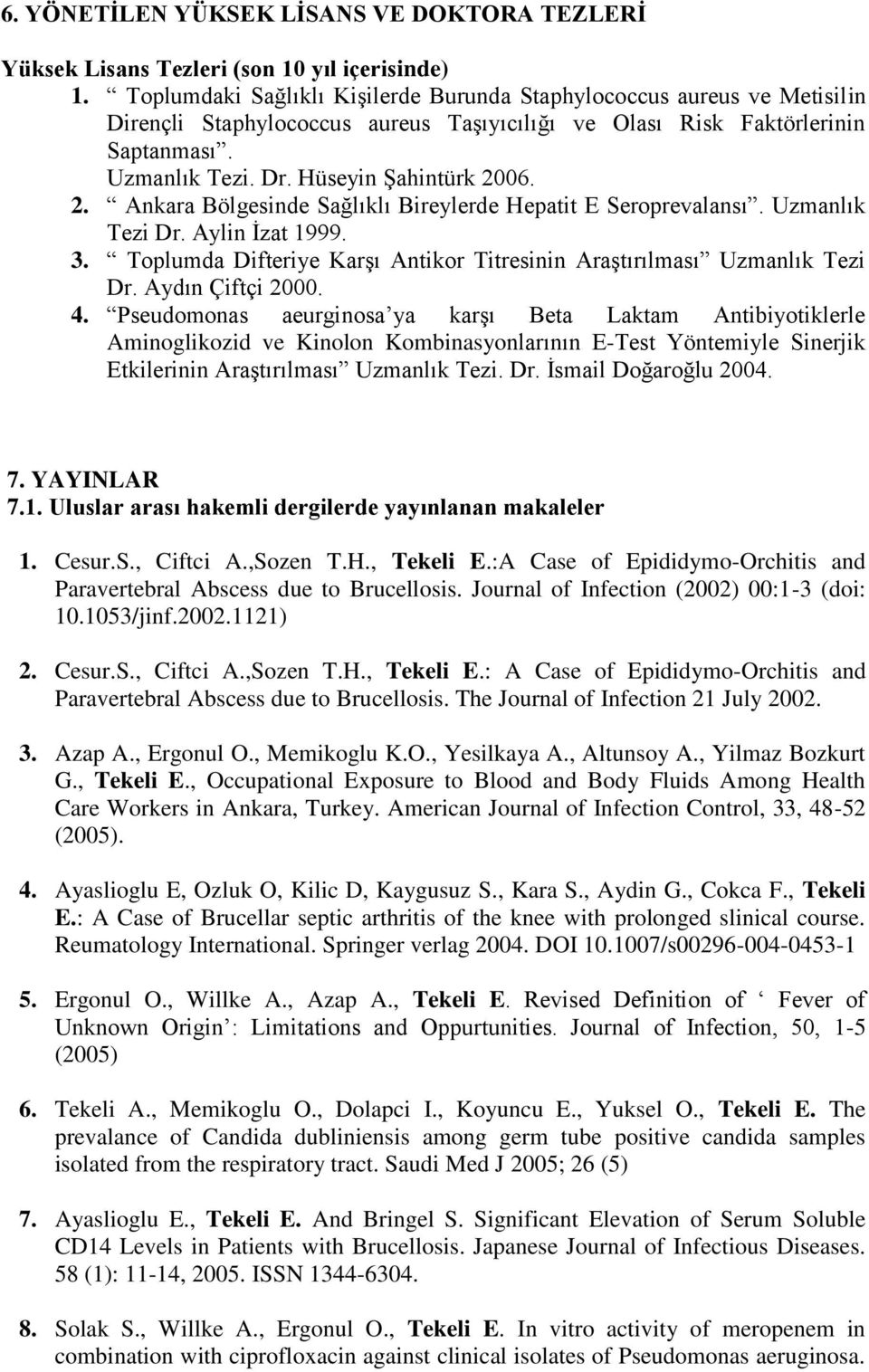 2. Ankara Bölgesinde Sağlıklı Bireylerde Hepatit E Seroprevalansı. Uzmanlık Tezi Dr. Aylin İzat 1999. 3. Toplumda Difteriye Karşı Antikor Titresinin Araştırılması Uzmanlık Tezi Dr. Aydın Çiftçi 2000.