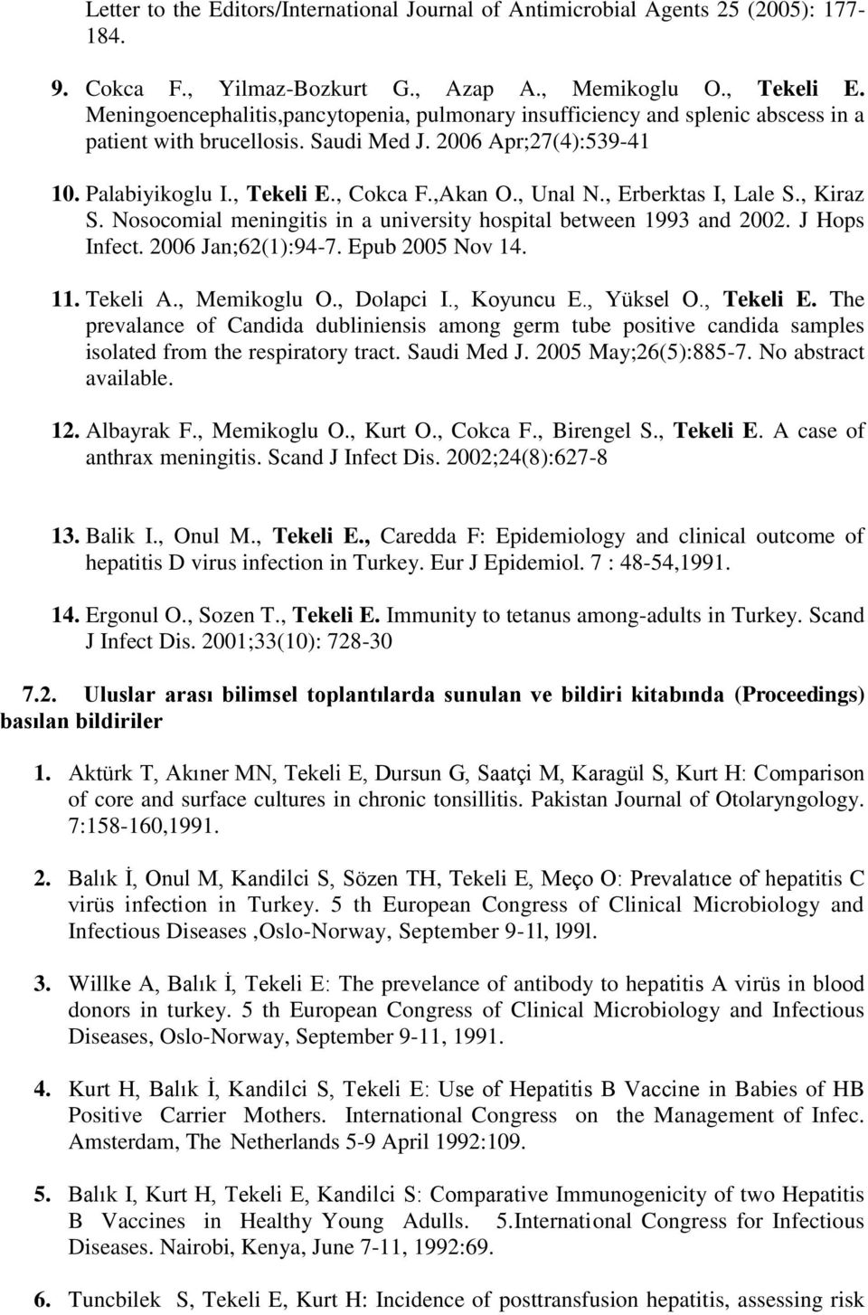 , Unal N., Erberktas I, Lale S., Kiraz S. Nosocomial meningitis in a university hospital between 1993 and 2002. J Hops Infect. 2006 Jan;62(1):94-7. Epub 2005 Nov 14. 11. Tekeli A., Memikoglu O.