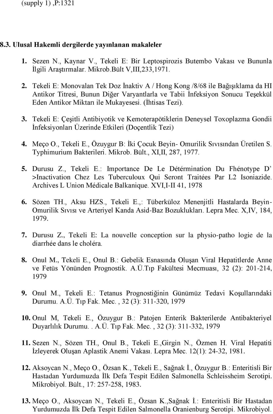 (İhtisas Tezi). 3. Tekeli E: Çeşitli Antibiyotik ve Kemoterapötiklerin Deneysel Toxoplazma Gondii İnfeksiyonları Üzerinde Etkileri (Doçentlik Tezi) 4. Meço O., Tekeli E.