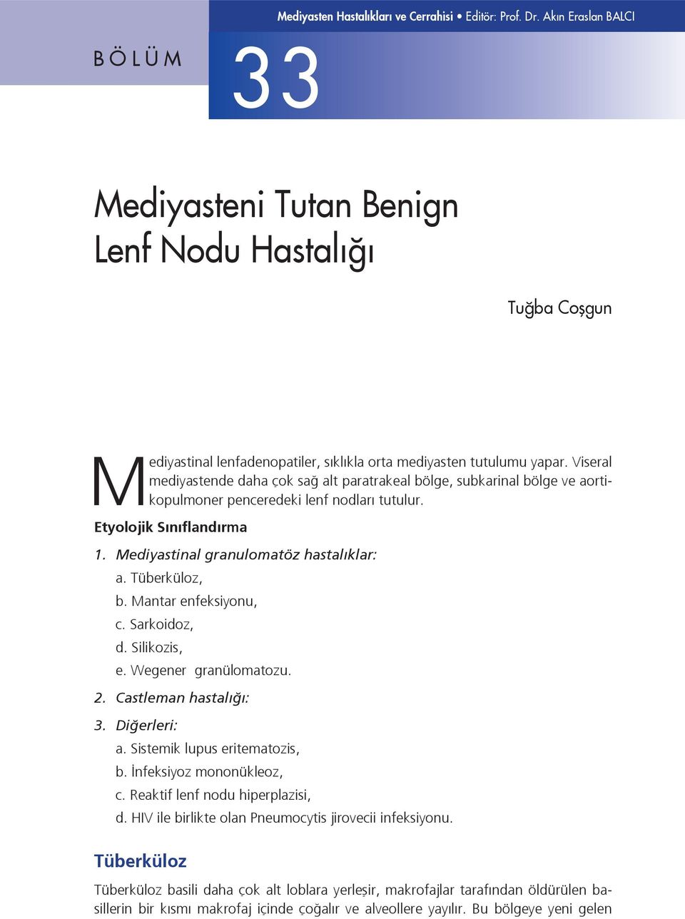 tutulumu yapar. Viseral mediyastende daha çok sağ alt paratrakeal bölge, subkarinal bölge ve aortikopulmoner penceredeki lenf nodları tutulur. Etyolojik Sınıflandırma 1.