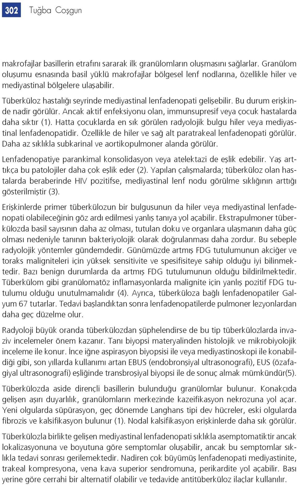 Bu durum erişkinde nadir görülür. Ancak aktif enfeksiyonu olan, immunsupresif veya çocuk hastalarda daha sıktır (1).