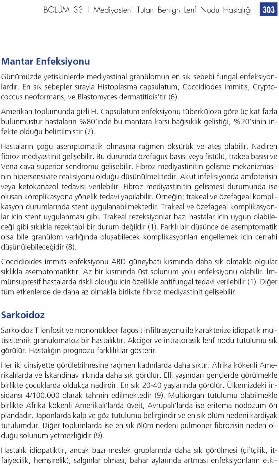 Capsulatum enfeksiyonu tüberküloza göre üç kat fazla bulunmuştur hastaların %80 inde bu mantara karşı bağışıklık geliştiği, %20 sinin infekte olduğu belirtilmiştir (7).