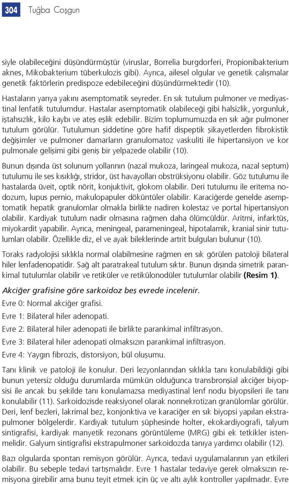 En sık tutulum pulmoner ve mediyastinal lenfatik tutulumdur. Hastalar asemptomatik olabileceği gibi halsizlik, yorgunluk, iştahsızlık, kilo kaybı ve ateş eşlik edebilir.